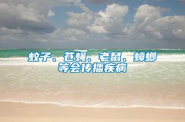 蚊子、蒼蠅、老鼠、蟑螂等會(huì)傳播疾病