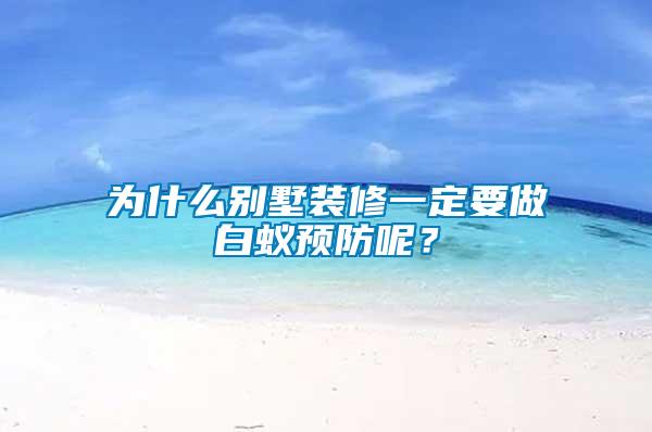 為什么別墅裝修一定要做白蟻預防呢？