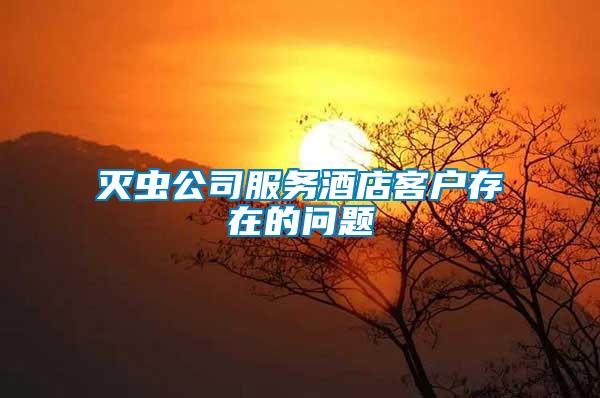 滅蟲公司服務(wù)酒店客戶存在的問(wèn)題