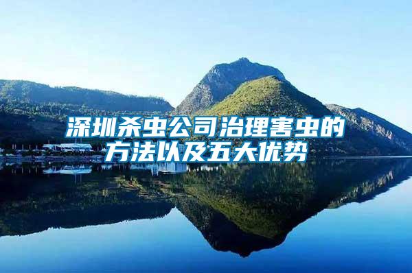 深圳殺蟲(chóng)公司治理害蟲(chóng)的方法以及五大優(yōu)勢(shì)