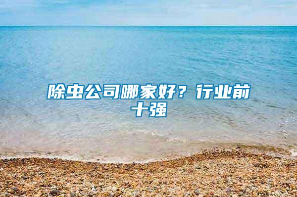 除蟲公司哪家好？行業(yè)前十強