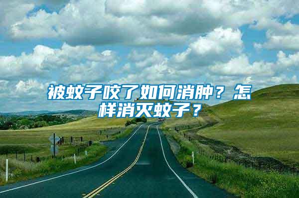 被蚊子咬了如何消腫？怎樣消滅蚊子？