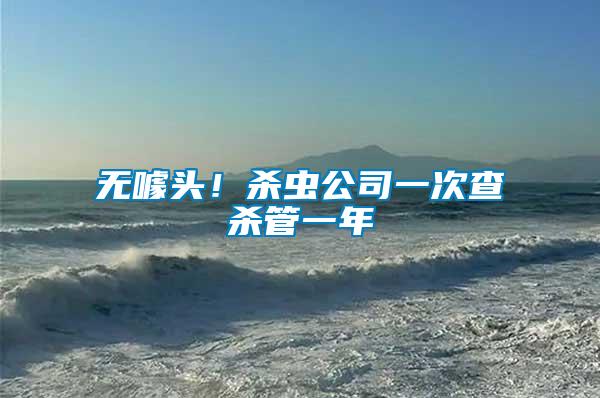 無噱頭！殺蟲公司一次查殺管一年