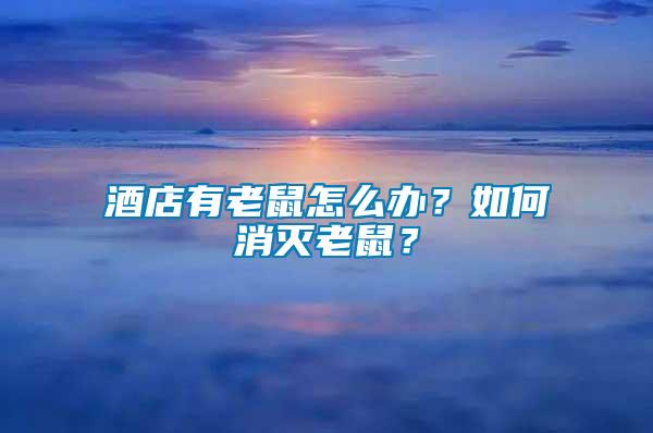 酒店有老鼠怎么辦？如何消滅老鼠？