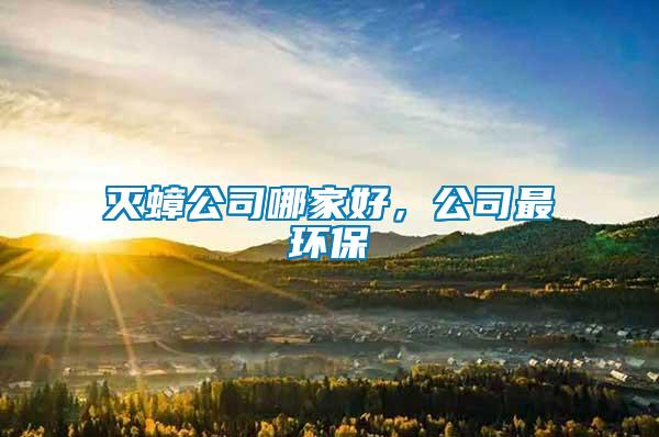 滅蟑公司哪家好，公司最環(huán)保