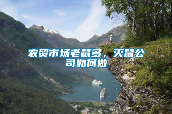 農(nóng)貿(mào)市場老鼠多，滅鼠公司如何做