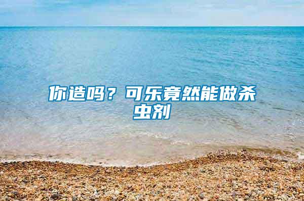 你造嗎？可樂竟然能做殺蟲劑