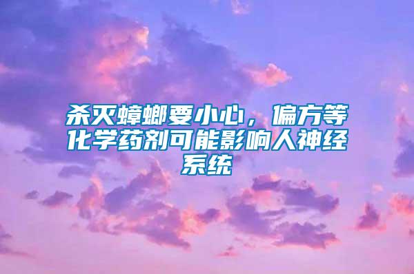 殺滅蟑螂要小心，偏方等化學藥劑可能影響人神經(jīng)系統(tǒng)