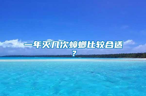 一年滅幾次蟑螂比較合適？