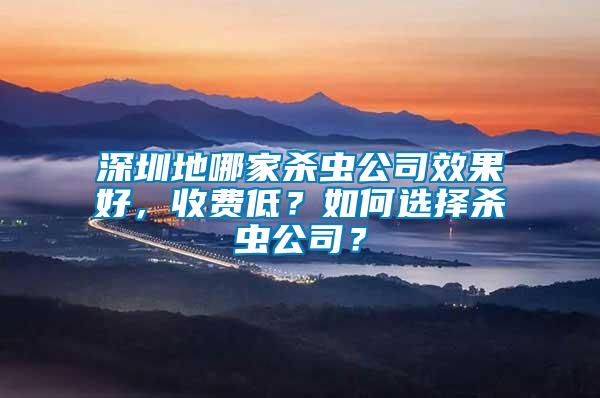 深圳地哪家殺蟲公司效果好，收費低？如何選擇殺蟲公司？
