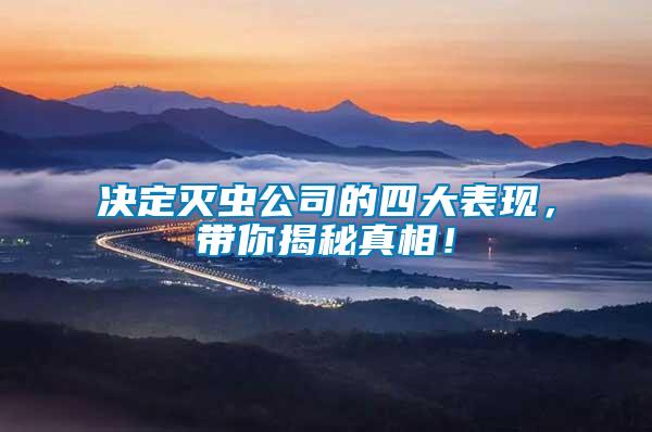 決定滅蟲公司的四大表現(xiàn)，帶你揭秘真相！