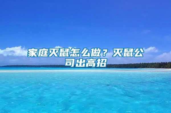 家庭滅鼠怎么做？滅鼠公司出高招