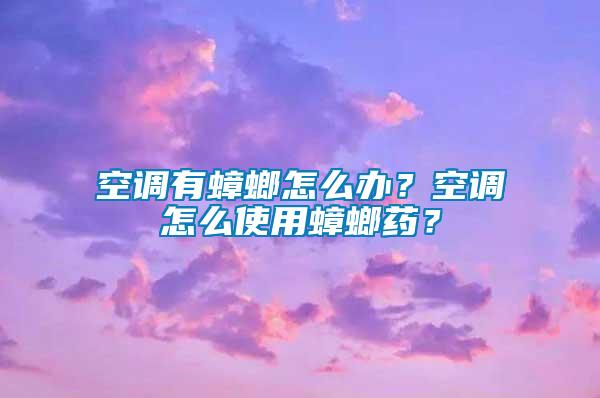 空調(diào)有蟑螂怎么辦？空調(diào)怎么使用蟑螂藥？