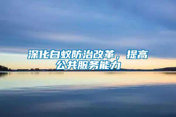 深化白蟻防治改革，提高公共服務能力