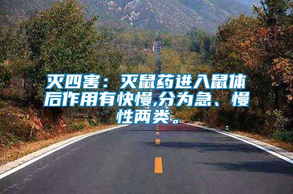 滅四害：滅鼠藥進入鼠體后作用有快慢,分為急、慢性兩類。