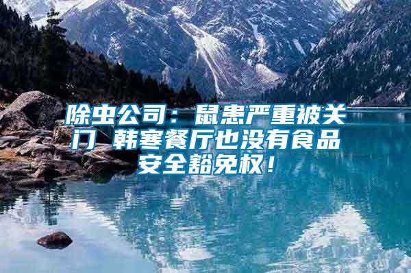 除蟲(chóng)公司：鼠患嚴(yán)重被關(guān)門(mén) 韓寒餐廳也沒(méi)有食品安全豁免權(quán)！