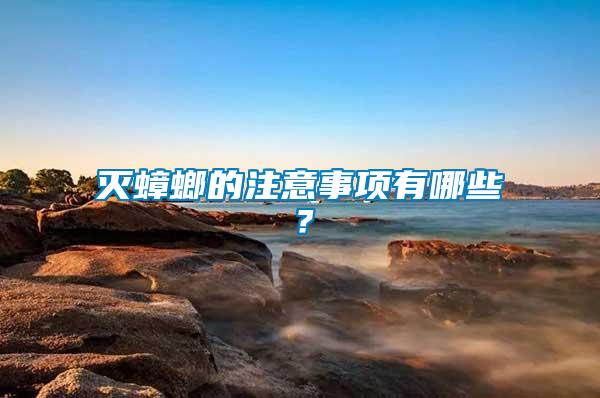 滅蟑螂的注意事項(xiàng)有哪些？