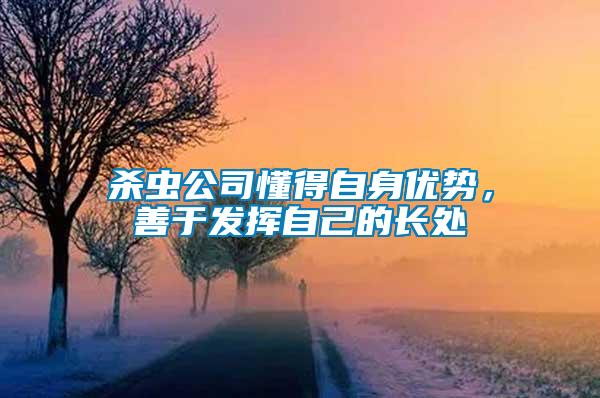 殺蟲(chóng)公司懂得自身優(yōu)勢(shì)，善于發(fā)揮自己的長(zhǎng)處