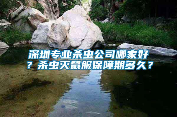 深圳專業(yè)殺蟲公司哪家好？殺蟲滅鼠服保障期多久？