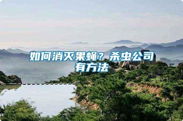 如何消滅果蠅？殺蟲公司有方法