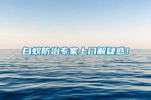 白蟻防治專家上門解疑惑！