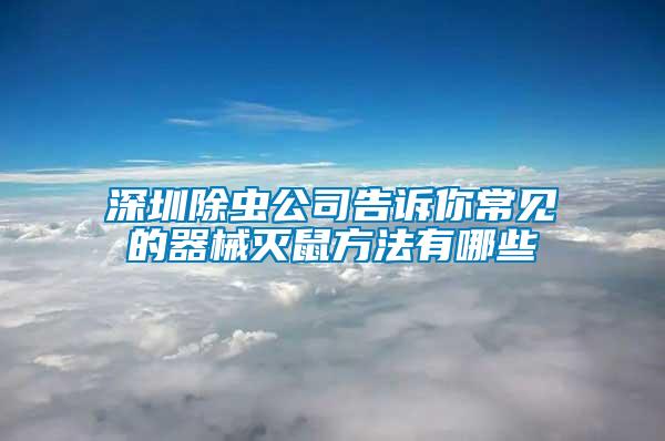 深圳除蟲(chóng)公司告訴你常見(jiàn)的器械滅鼠方法有哪些