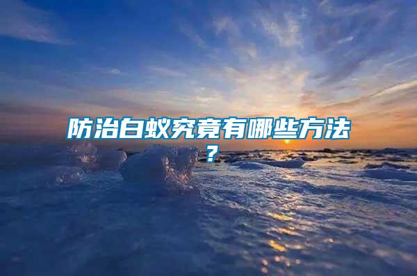 防治白蟻究竟有哪些方法？