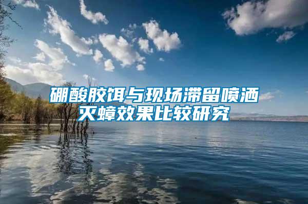硼酸膠餌與現(xiàn)場(chǎng)滯留噴灑滅蟑效果比較研究