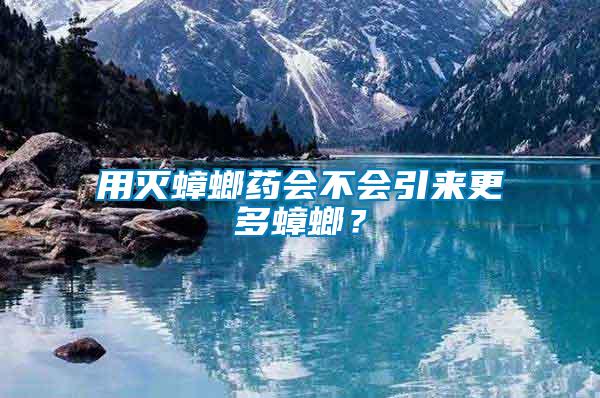 用滅蟑螂藥會(huì)不會(huì)引來(lái)更多蟑螂？