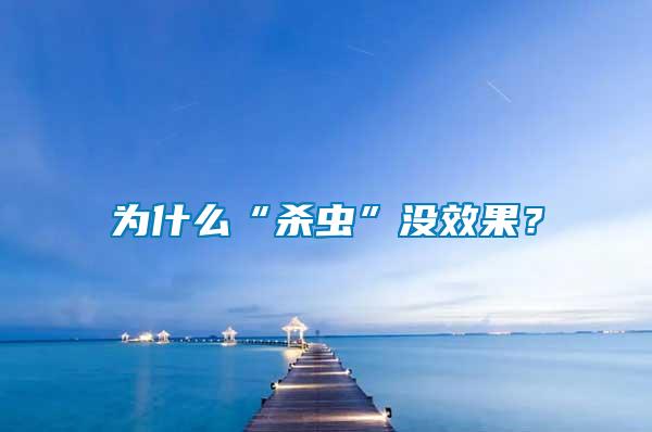 為什么“殺蟲(chóng)”沒(méi)效果？