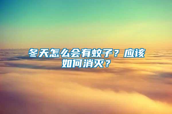 冬天怎么會(huì)有蚊子？應(yīng)該如何消滅？