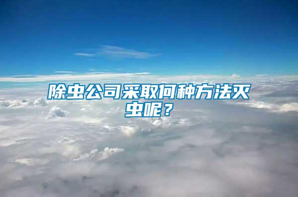 除蟲公司采取何種方法滅蟲呢？