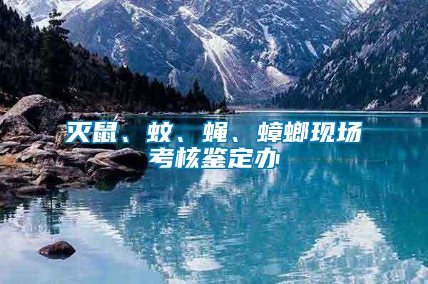 滅鼠、蚊、蠅、蟑螂現(xiàn)場考核鑒定辦
