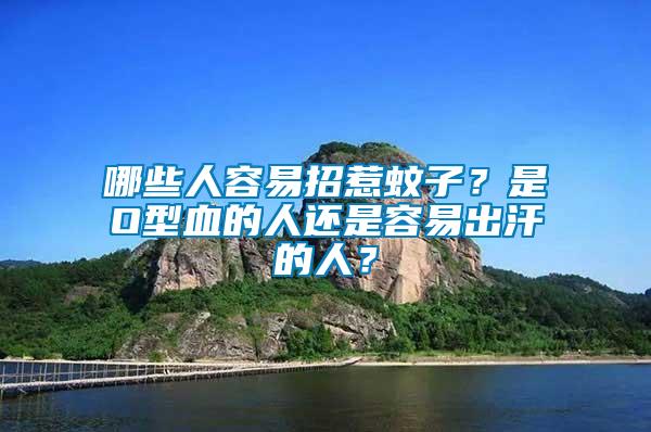 哪些人容易招惹蚊子？是O型血的人還是容易出汗的人？