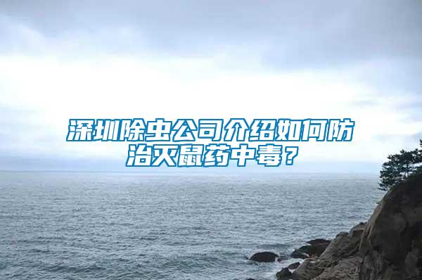 深圳除蟲(chóng)公司介紹如何防治滅鼠藥中毒？