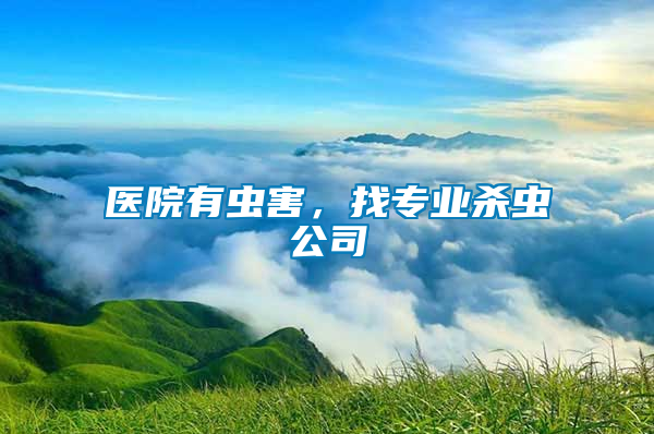 醫(yī)院有蟲害，找專業(yè)殺蟲公司
