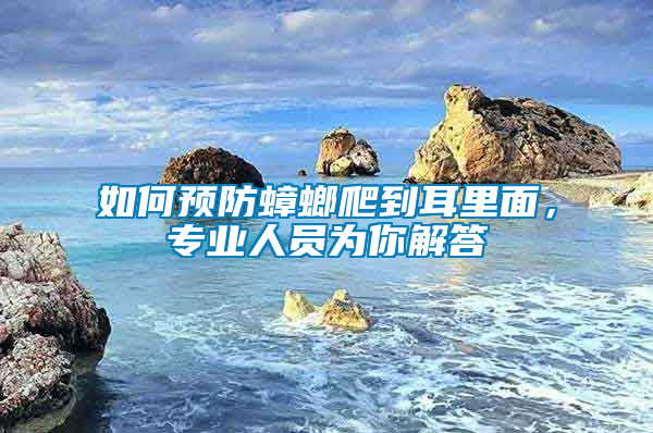 如何預(yù)防蟑螂爬到耳里面，專業(yè)人員為你解答