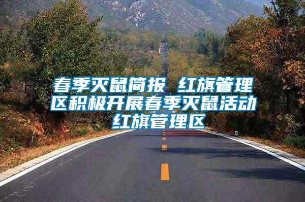 春季滅鼠簡(jiǎn)報(bào) 紅旗管理區(qū)積極開展春季滅鼠活動(dòng) 紅旗管理區(qū)
