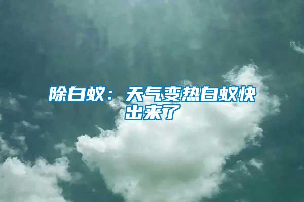 除白蟻：天氣變熱白蟻快出來(lái)了