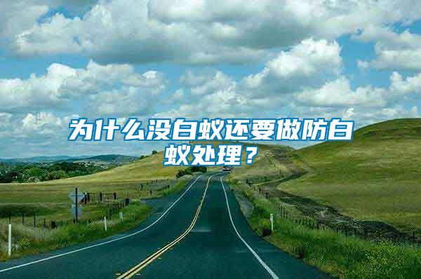 為什么沒白蟻還要做防白蟻處理？