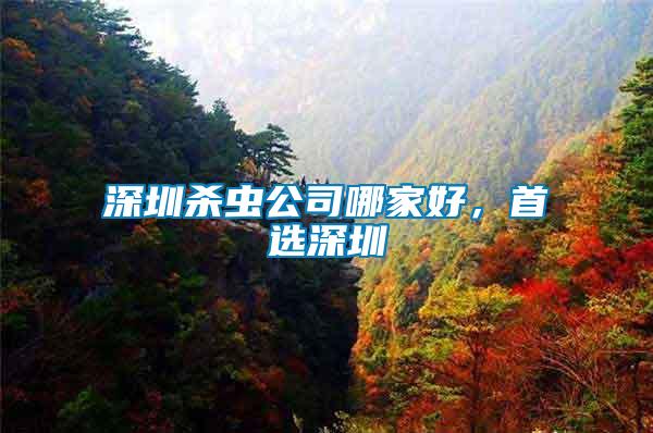 深圳殺蟲公司哪家好，首選深圳