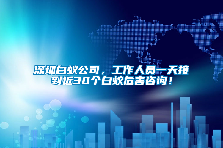 深圳白蟻公司，工作人員一天接到近30個(gè)白蟻危害咨詢！