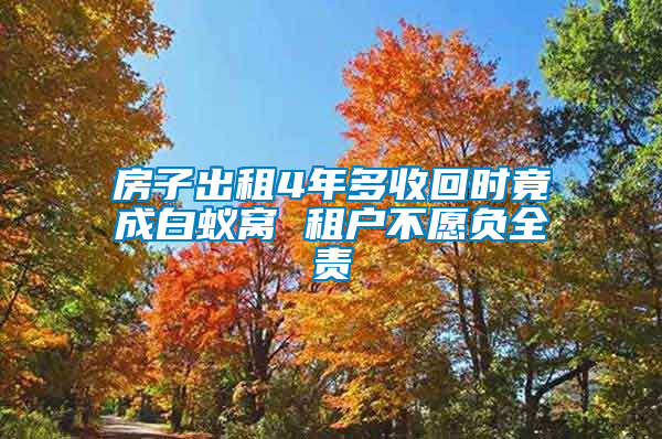 房子出租4年多收回時(shí)竟成白蟻窩 租戶(hù)不愿負(fù)全責(zé)