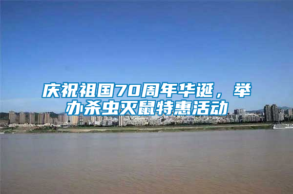 慶祝祖國70周年華誕，舉辦殺蟲滅鼠特惠活動